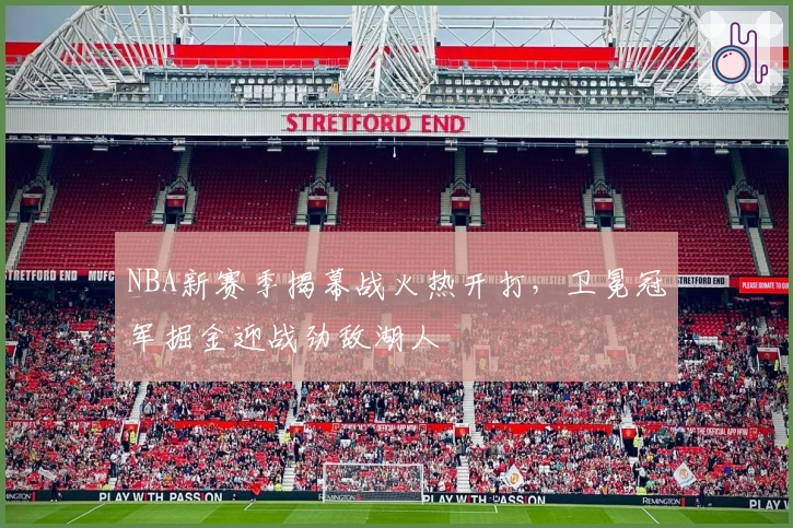 NBA新赛季揭幕战火热开打,卫冕冠军掘金迎战劲敌湖人