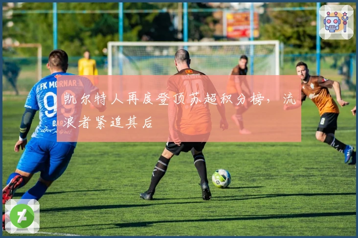 凯尔特人再度登顶苏超积分榜，流浪者紧追其后