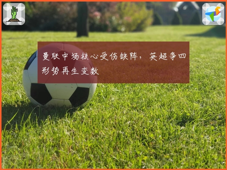 曼联中场核心受伤缺阵,英超争四形势再生变数