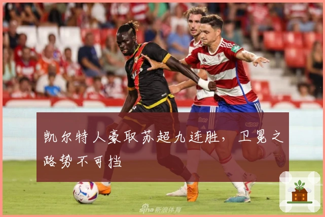 凯尔特人豪取苏超九连胜，卫冕之路势不可挡