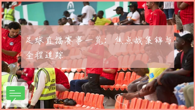 足球直播赛事一览：焦点战集锦与全程追踪